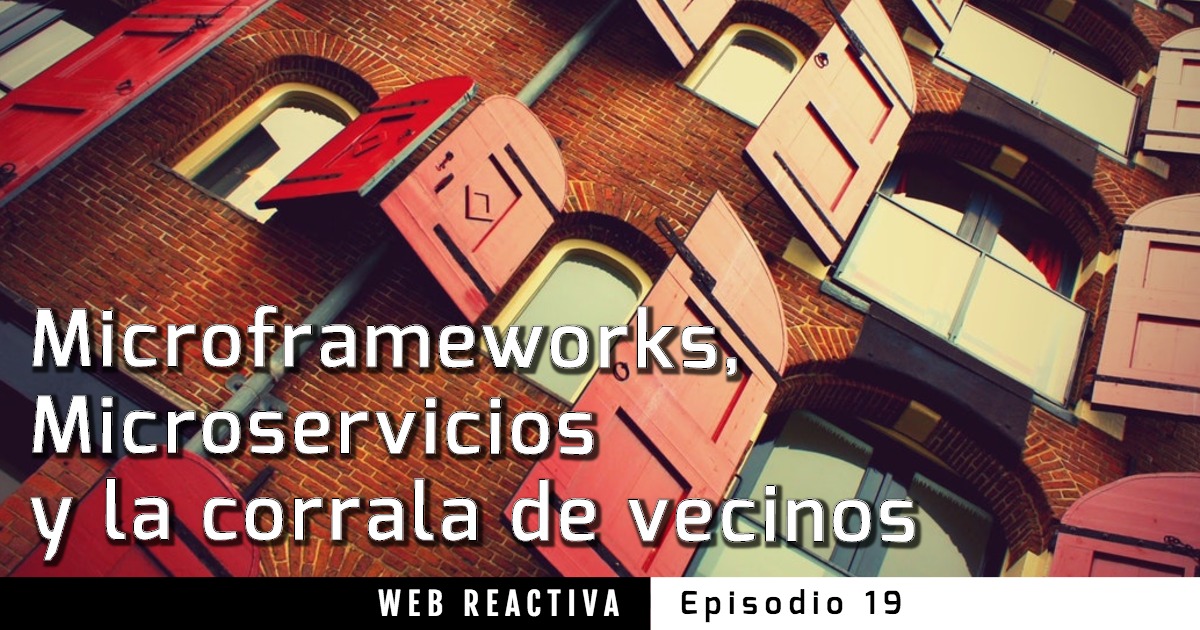 WR 19: Microframeworks, microservicios y la corrala de vecinos